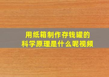 用纸箱制作存钱罐的科学原理是什么呢视频