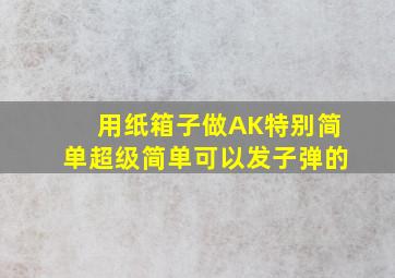 用纸箱子做AK特别简单超级简单可以发子弹的