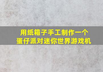 用纸箱子手工制作一个蛋仔派对迷你世界游戏机