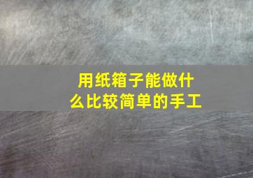 用纸箱子能做什么比较简单的手工