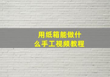 用纸箱能做什么手工视频教程