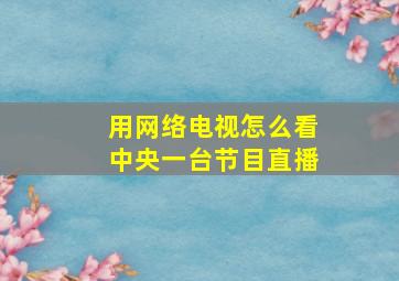 用网络电视怎么看中央一台节目直播