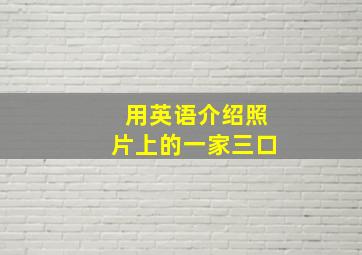 用英语介绍照片上的一家三口