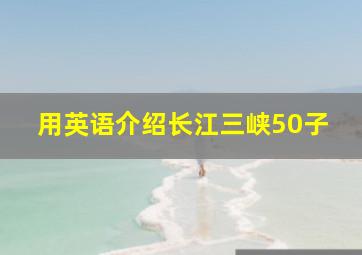 用英语介绍长江三峡50子