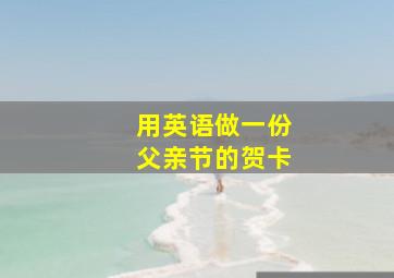 用英语做一份父亲节的贺卡