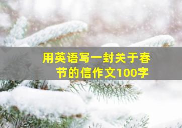 用英语写一封关于春节的信作文100字