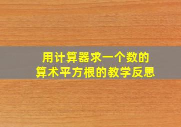 用计算器求一个数的算术平方根的教学反思