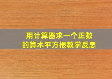 用计算器求一个正数的算术平方根教学反思