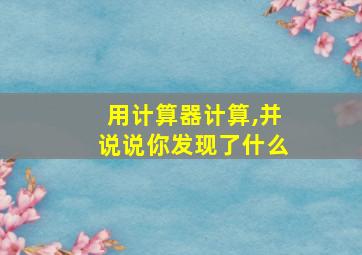 用计算器计算,并说说你发现了什么