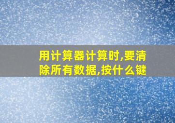 用计算器计算时,要清除所有数据,按什么键