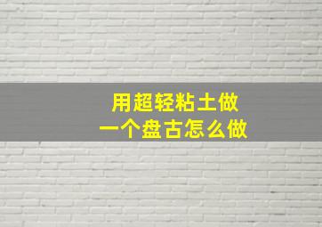 用超轻粘土做一个盘古怎么做