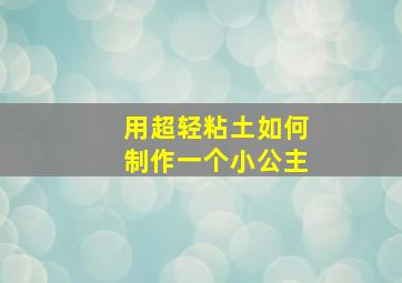 用超轻粘土如何制作一个小公主