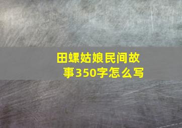 田螺姑娘民间故事350字怎么写