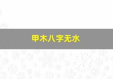 甲木八字无水