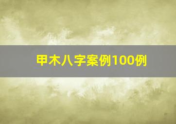 甲木八字案例100例