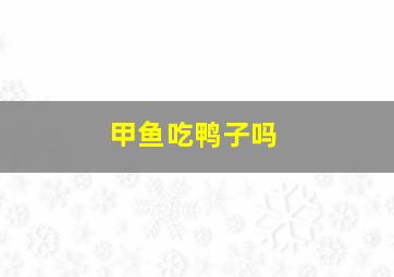 甲鱼吃鸭子吗