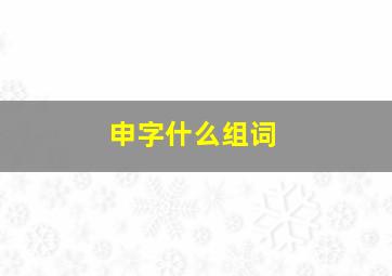 申字什么组词