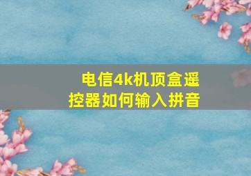 电信4k机顶盒遥控器如何输入拼音