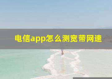 电信app怎么测宽带网速