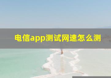 电信app测试网速怎么测