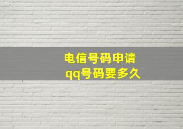 电信号码申请qq号码要多久