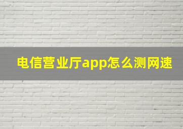 电信营业厅app怎么测网速