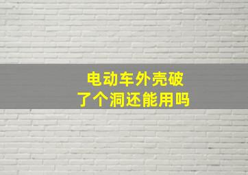 电动车外壳破了个洞还能用吗