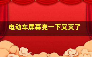 电动车屏幕亮一下又灭了