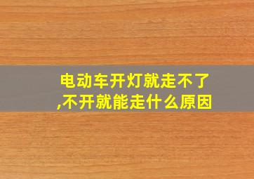 电动车开灯就走不了,不开就能走什么原因