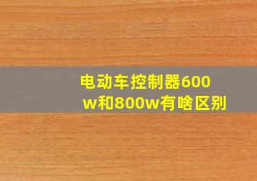 电动车控制器600w和800w有啥区别