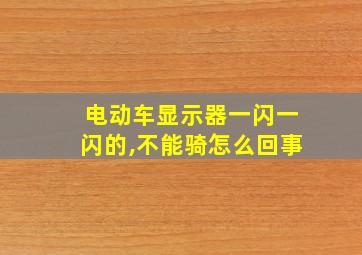 电动车显示器一闪一闪的,不能骑怎么回事