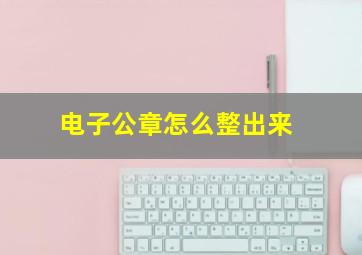 电子公章怎么整出来