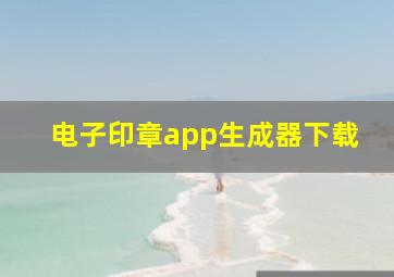 电子印章app生成器下载