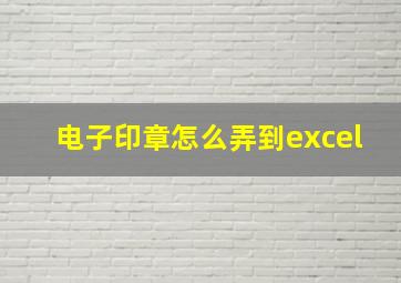 电子印章怎么弄到excel