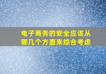 电子商务的安全应该从哪几个方面来综合考虑