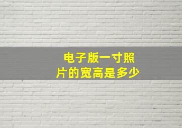 电子版一寸照片的宽高是多少