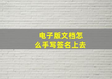 电子版文档怎么手写签名上去