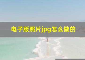 电子版照片jpg怎么做的