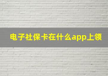 电子社保卡在什么app上领