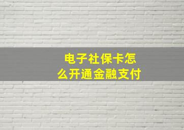 电子社保卡怎么开通金融支付