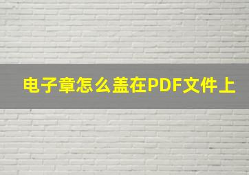 电子章怎么盖在PDF文件上