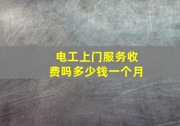 电工上门服务收费吗多少钱一个月