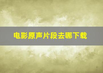 电影原声片段去哪下载