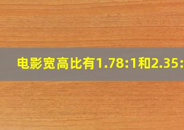 电影宽高比有1.78:1和2.35:1