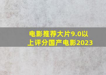 电影推荐大片9.0以上评分国产电影2023