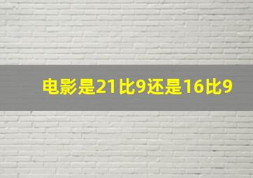 电影是21比9还是16比9