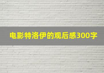 电影特洛伊的观后感300字