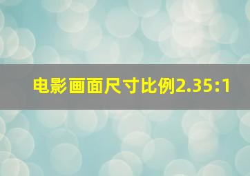 电影画面尺寸比例2.35:1