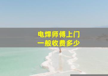 电焊师傅上门一般收费多少