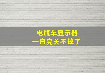 电瓶车显示器一直亮关不掉了